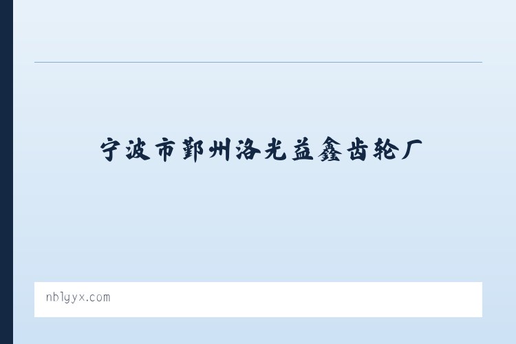 宁波市鄞州洛光益鑫齿轮厂_齿轮 - 相关阅读 列表图
